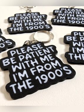 3D Printed “Please Be Patient With Me I’m From The 1900’s” Key Chain
